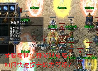 龙腾盛世传奇游戏攻略:如何快速提升战力等级? 龙腾盛世传奇游戏攻略:如何快速提升战力等级?