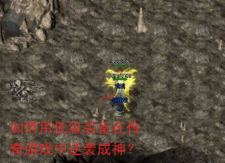 如何用低级装备在传奇游戏中逆袭成神? 如何用低级装备在传奇游戏中逆袭成神?