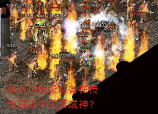 如何用低级装备在传奇游戏中逆袭成神? 如何用低级装备在传奇游戏中逆袭成神?