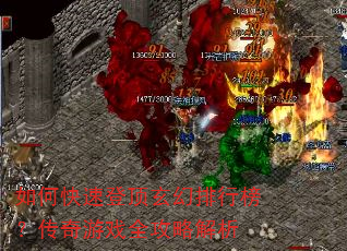 如何快速登顶玄幻排行榜?传奇游戏全攻略解析 如何快速登顶玄幻排行榜?传奇游戏全攻略解析