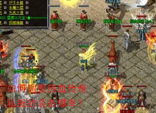 如何调整热血传奇私服的装备爆率? 如何调整热血传奇私服的装备爆率?