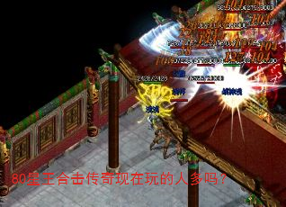 80星王合击传奇现在玩的人多吗? 80星王合击传奇现在玩的人多吗?