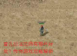首先扮演法师有哪些好处?传奇游戏攻略解析 首先扮演法师有哪些好处?传奇游戏攻略解析