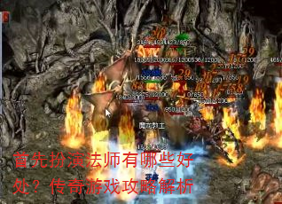 首先扮演法师有哪些好处?传奇游戏攻略解析 首先扮演法师有哪些好处?传奇游戏攻略解析