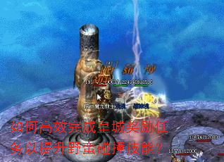 如何高效完成皇城奖励任务以提升野蛮碰撞技能? 如何高效完成皇城奖励任务以提升野蛮碰撞技能?