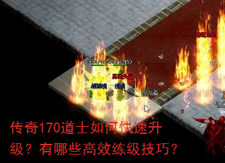 传奇170道士如何快速升级?有哪些高效练级技巧? 传奇170道士如何快速升级?有哪些高效练级技巧?
