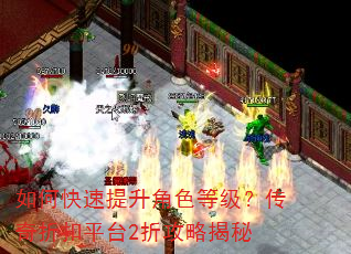如何快速提升角色等级?传奇折扣平台2折攻略揭秘 如何快速提升角色等级?传奇折扣平台2折攻略揭秘