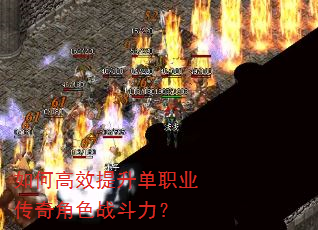 如何高效提升单职业传奇角色战斗力? 如何高效提升单职业传奇角色战斗力?