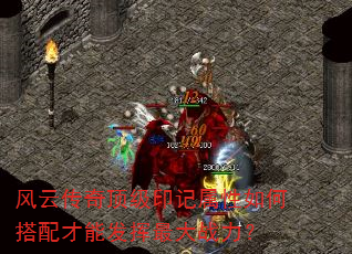 风云传奇顶级印记属性如何搭配才能发挥最大战力? 风云传奇顶级印记属性如何搭配才能发挥最大战力?
