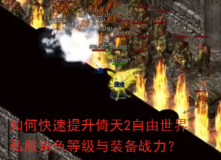 如何快速提升倚天2自由世界私服角色等级与装备战力? 如何快速提升倚天2自由世界私服角色等级与装备战力?