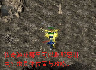 传奇游戏哪里可以刷邪恶钳虫?求具体位置与攻略。 传奇游戏哪里可以刷邪恶钳虫?求具体位置与攻略。