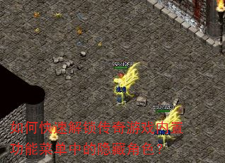 如何快速解锁传奇游戏内置功能菜单中的隐藏角色? 如何快速解锁传奇游戏内置功能菜单中的隐藏角色?