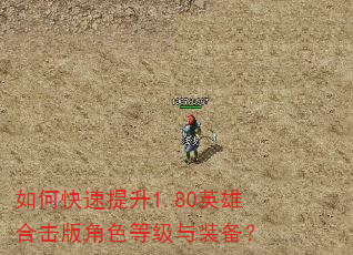 如何快速提升1.80英雄合击版角色等级与装备? 如何快速提升1.80英雄合击版角色等级与装备?