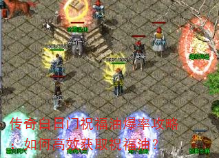 传奇白日门祝福油爆率攻略:如何高效获取祝福油? 传奇白日门祝福油爆率攻略:如何高效获取祝福油?