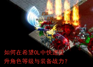 如何在希望OL中快速提升角色等级与装备战力? 如何在希望OL中快速提升角色等级与装备战力?