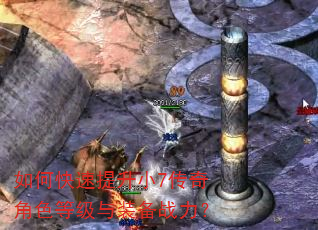 如何快速提升小7传奇角色等级与装备战力? 如何快速提升小7传奇角色等级与装备战力?