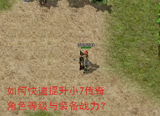 如何快速提升小7传奇角色等级与装备战力? 如何快速提升小7传奇角色等级与装备战力?