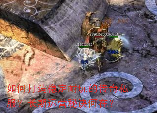 如何打造稳定耐玩的传奇私服?长期运营秘诀何在? 如何打造稳定耐玩的传奇私服?长期运营秘诀何在?