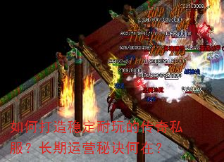 如何打造稳定耐玩的传奇私服?长期运营秘诀何在? 如何打造稳定耐玩的传奇私服?长期运营秘诀何在?