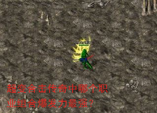 超变合击传奇中哪个职业组合爆发力最强? 超变合击传奇中哪个职业组合爆发力最强?