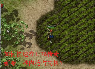 如何快速在1.76传奇新服一秒内抢占先机? 如何快速在1.76传奇新服一秒内抢占先机?