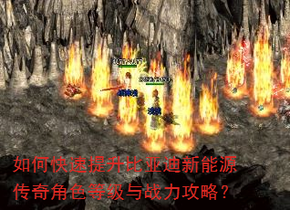 如何快速提升比亚迪新能源传奇角色等级与战力攻略? 如何快速提升比亚迪新能源传奇角色等级与战力攻略?