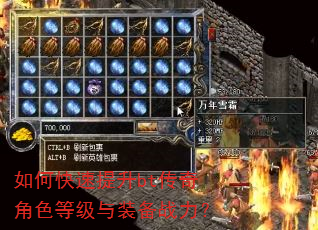 如何快速提升bt传奇角色等级与装备战力? 如何快速提升bt传奇角色等级与装备战力?