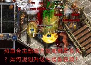 热血合击新服开放周期是多久?如何规划升级与装备获取? 热血合击新服开放周期是多久?如何规划升级与装备获取?