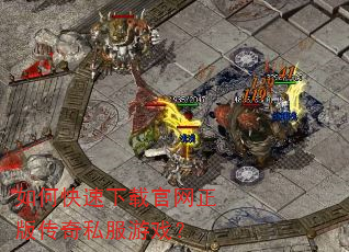 如何快速下载官网正版传奇私服游戏? 如何快速下载官网正版传奇私服游戏?