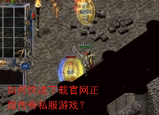 如何快速下载官网正版传奇私服游戏? 如何快速下载官网正版传奇私服游戏?