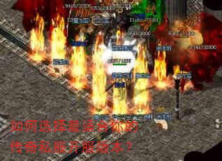 如何选择最适合你的传奇私服开服版本? 如何选择最适合你的传奇私服开服版本?