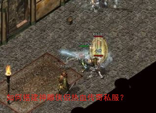 如何搭建神雕侠侣热血传奇私服? 如何搭建神雕侠侣热血传奇私服?
