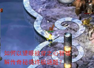 如何以望眼欲穿之心智破解传奇秘境终极谜题? 如何以望眼欲穿之心智破解传奇秘境终极谜题?