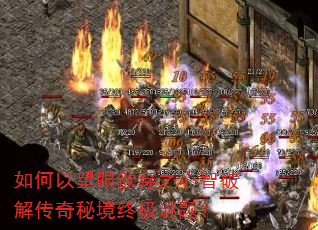 如何以望眼欲穿之心智破解传奇秘境终极谜题? 如何以望眼欲穿之心智破解传奇秘境终极谜题?