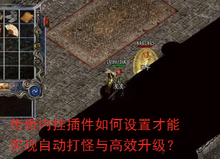 传奇内挂插件如何设置才能实现自动打怪与高效升级? 传奇内挂插件如何设置才能实现自动打怪与高效升级?