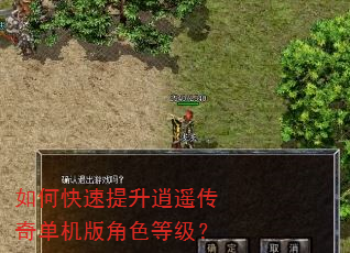 如何快速提升逍遥传奇单机版角色等级? 如何快速提升逍遥传奇单机版角色等级?