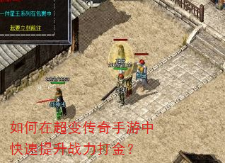 如何在超变传奇手游中快速提升战力打金? 如何在超变传奇手游中快速提升战力打金?