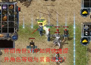 怀旧传世sf中如何快速提升角色等级与装备战力? 怀旧传世sf中如何快速提升角色等级与装备战力?