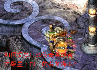 如何提高1.80传奇英雄合击版星王加一的装备爆率? 如何提高1.80传奇英雄合击版星王加一的装备爆率?