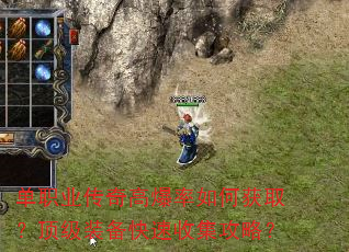 单职业传奇高爆率如何获取?顶级装备快速收集攻略? 单职业传奇高爆率如何获取?顶级装备快速收集攻略?