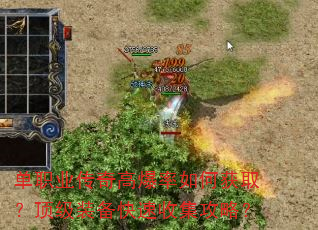 单职业传奇高爆率如何获取?顶级装备快速收集攻略? 单职业传奇高爆率如何获取?顶级装备快速收集攻略?