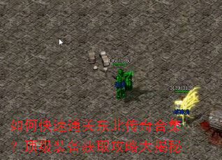 如何快速通关东北传奇合集?顶级装备获取攻略大揭秘 如何快速通关东北传奇合集?顶级装备获取攻略大揭秘
