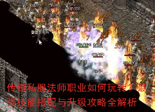 传奇私服法师职业如何玩转?最强技能搭配与升级攻略全解析 传奇私服法师职业如何玩转?最强技能搭配与升级攻略全解析