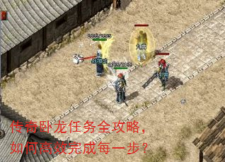 传奇卧龙任务全攻略,如何高效完成每一步? 传奇卧龙任务全攻略,如何高效完成每一步?