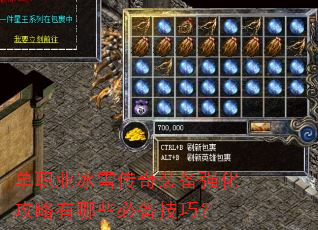 单职业冰雪传奇装备强化攻略有哪些必备技巧? 单职业冰雪传奇装备强化攻略有哪些必备技巧?