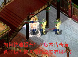 如何快速提升1.76版本传奇角色等级?装备获取攻略有哪些? 如何快速提升1.76版本传奇角色等级?装备获取攻略有哪些?
