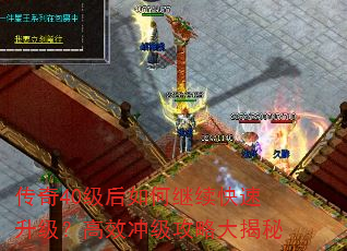 传奇40级后如何继续快速升级?高效冲级攻略大揭秘 传奇40级后如何继续快速升级?高效冲级攻略大揭秘