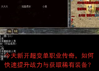 今天新开超变单职业传奇,如何快速提升战力与获取稀有装备? 今天新开超变单职业传奇,如何快速提升战力与获取稀有装备?