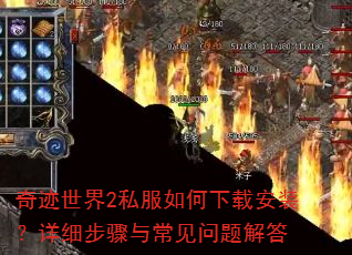 奇迹世界2私服如何下载安装?详细步骤与常见问题解答 奇迹世界2私服如何下载安装?详细步骤与常见问题解答
