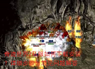 奇迹世界2私服如何下载安装?详细步骤与常见问题解答 奇迹世界2私服如何下载安装?详细步骤与常见问题解答